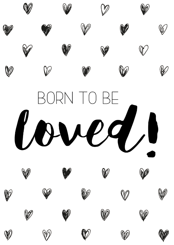 Felicitatiekaart: Born to be loved! - Felicitatiekaarten Felicitatiekaarten - Felicitatiekaart: Born to be loved!