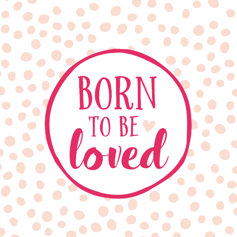 Felicitatiekaarten - Felicitatiekaart geboorte dochter born to be loved