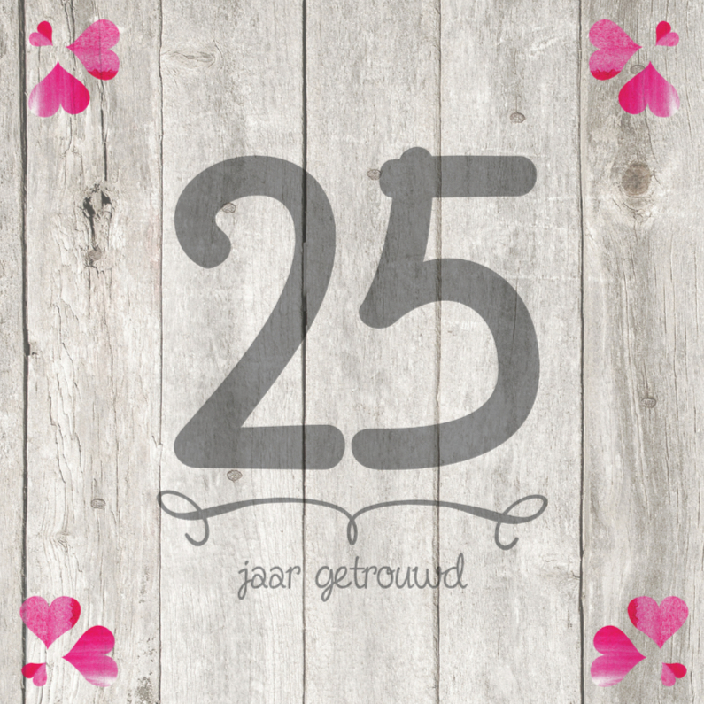 25 jaar huwelijk getal hout - Jubileumkaarten Jubileumkaarten - 25 jaar huwelijk getal hout
