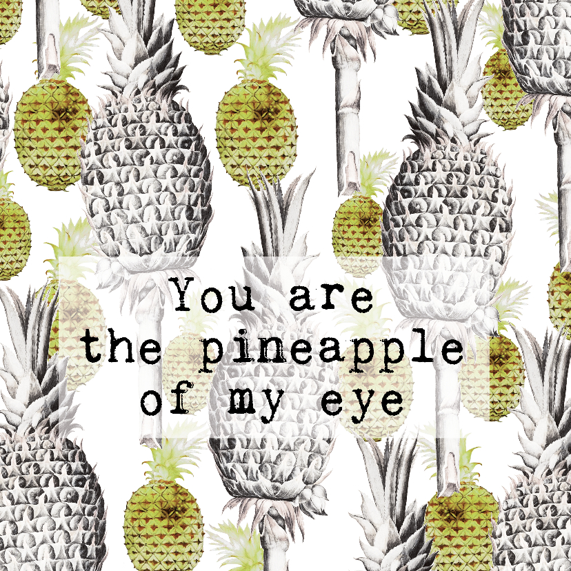 Een kaart voor je lief 'YOU ARE THE PINEAPPLE OF MY EYE' - Liefde kaarten Liefde kaarten - Een kaart voor je lief 'YOU ARE THE PINEAPPLE OF MY EYE'