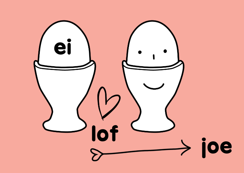 Liefde kaart met grappige tekst ei lof joe - Liefde kaarten Liefde kaarten - Liefde kaart met grappige tekst ei lof joe