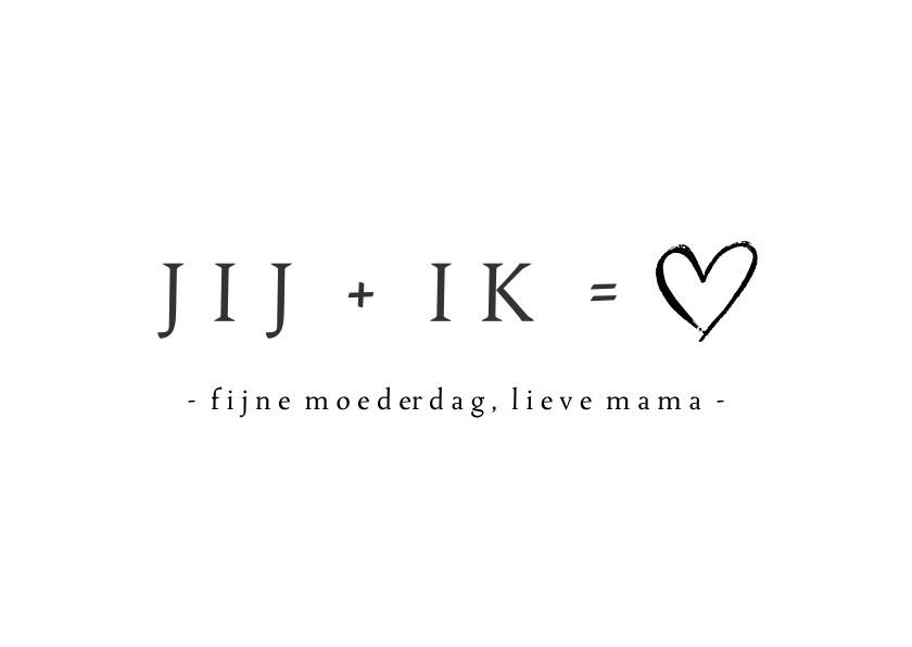 Moederdag kaarten - Minimalistische zwart witte moederdagkaart Jij + Ik =♡