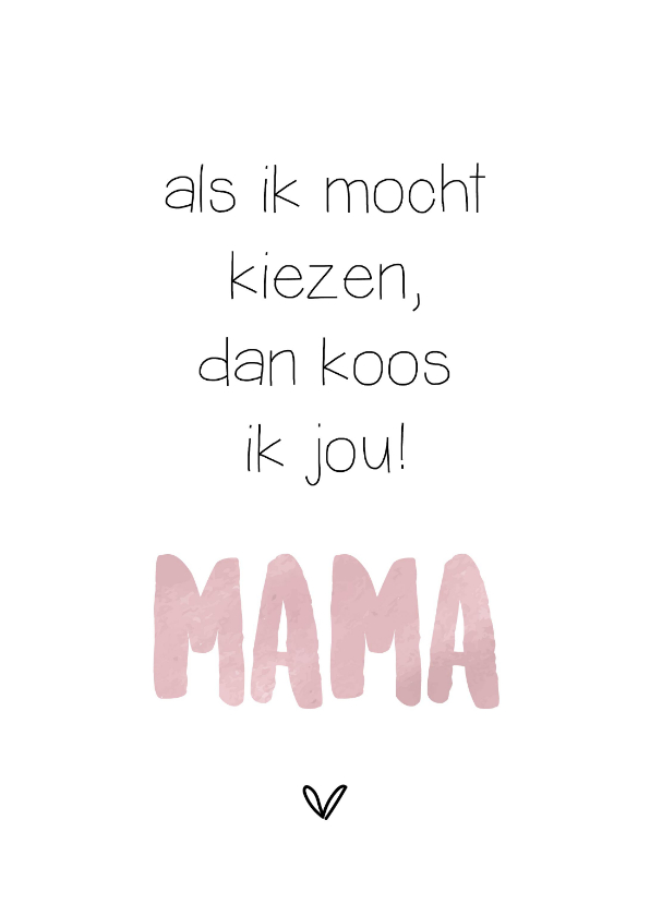 Moederdag, als ik mocht kiezen, koos ik jou! - Moederdag kaarten Moederdag kaarten - Moederdag, als ik mocht kiezen, koos ik jou!