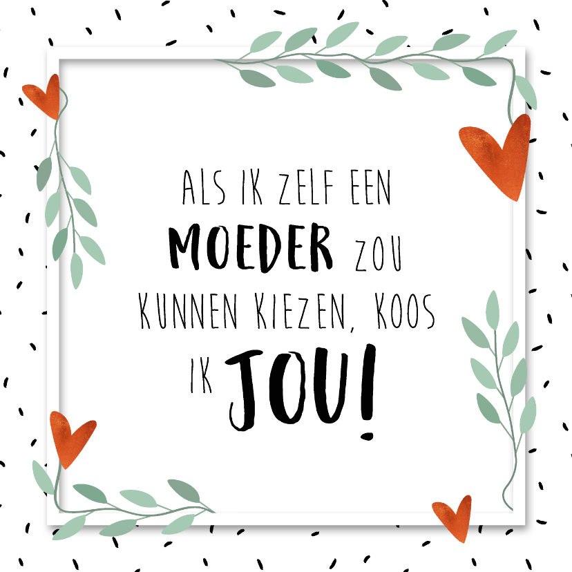 Moederdag kaarten - Moederdagkaart als ik een moeder kon kiezen koos ik jou!