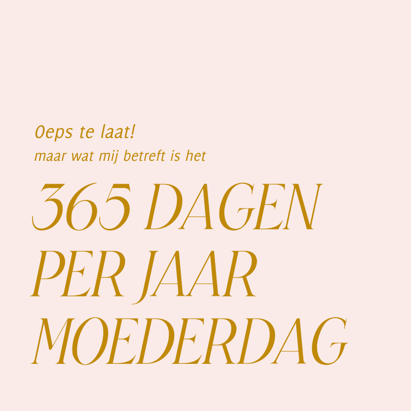 Moederdag kaarten - Te laat moederdagkaartje 365 dagen per jaar 