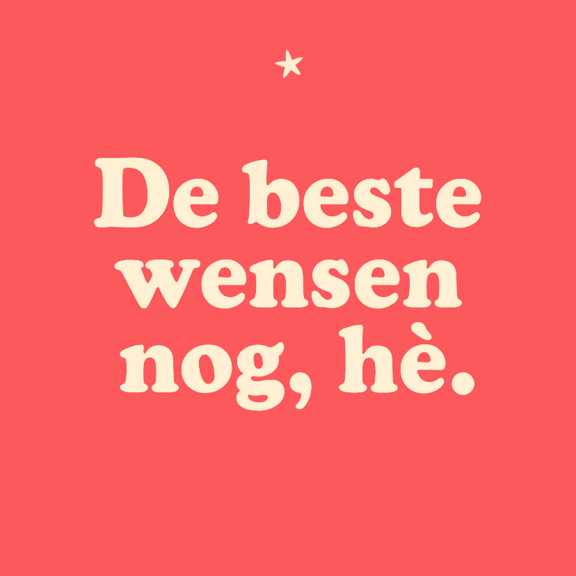 Nieuwjaarskaart 'De beste wensen nog, hè' - Nieuwjaarskaarten Nieuwjaarskaarten - Nieuwjaarskaart 'De beste wensen nog, hè'