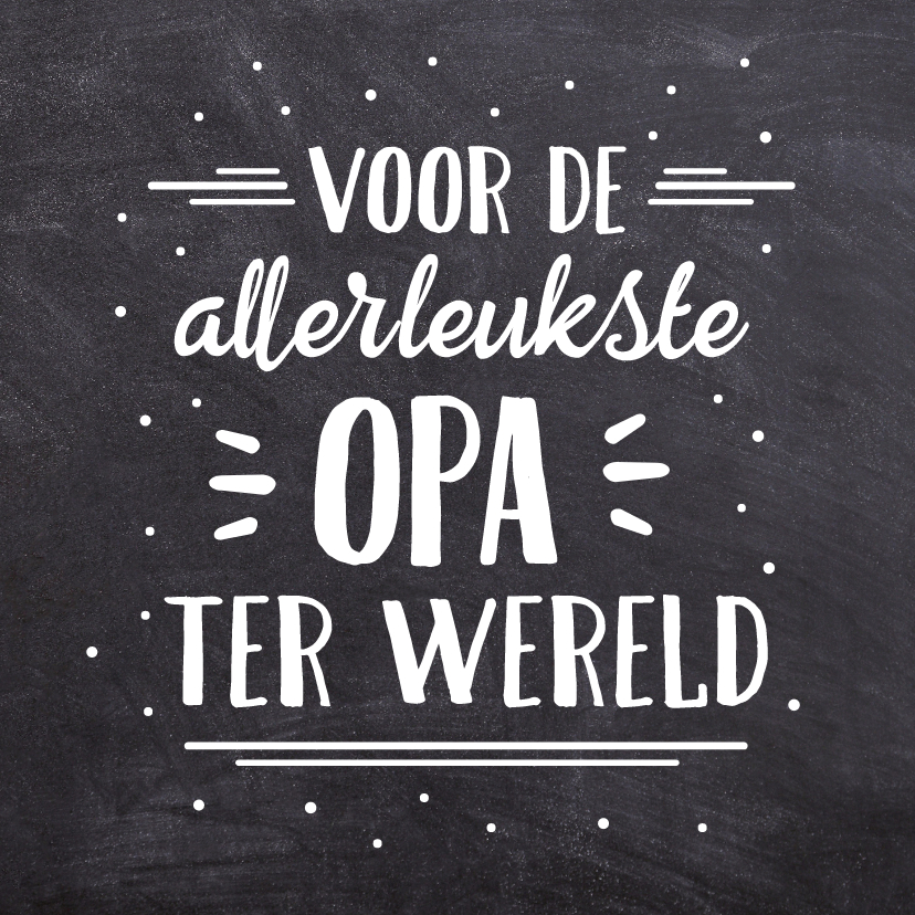 Krijtbord kaart voor de allerleukste opa van de wereld - Opa en Oma kaarten Opa en Oma kaarten - Krijtbord kaart voor de allerleukste opa van de wereld