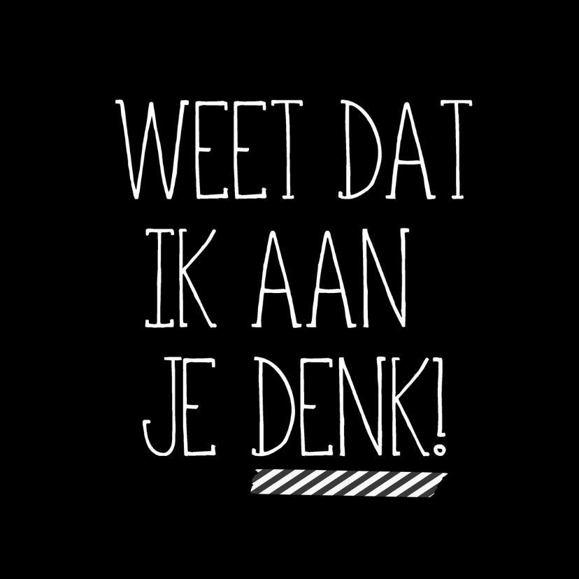 Kaart weet dat ik aan je denk - Sterkte kaarten Sterkte kaarten - Kaart weet dat ik aan je denk