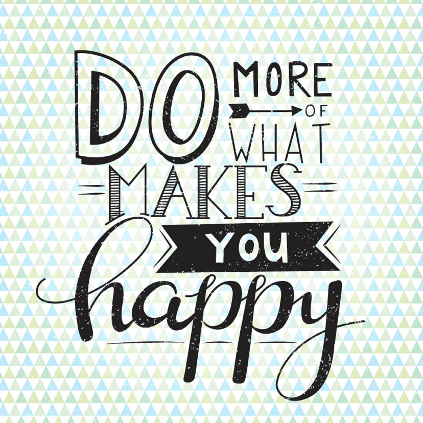 Happy card- Do more of what makes you happy - Succes kaarten Succes kaarten - Happy card- Do more of what makes you happy