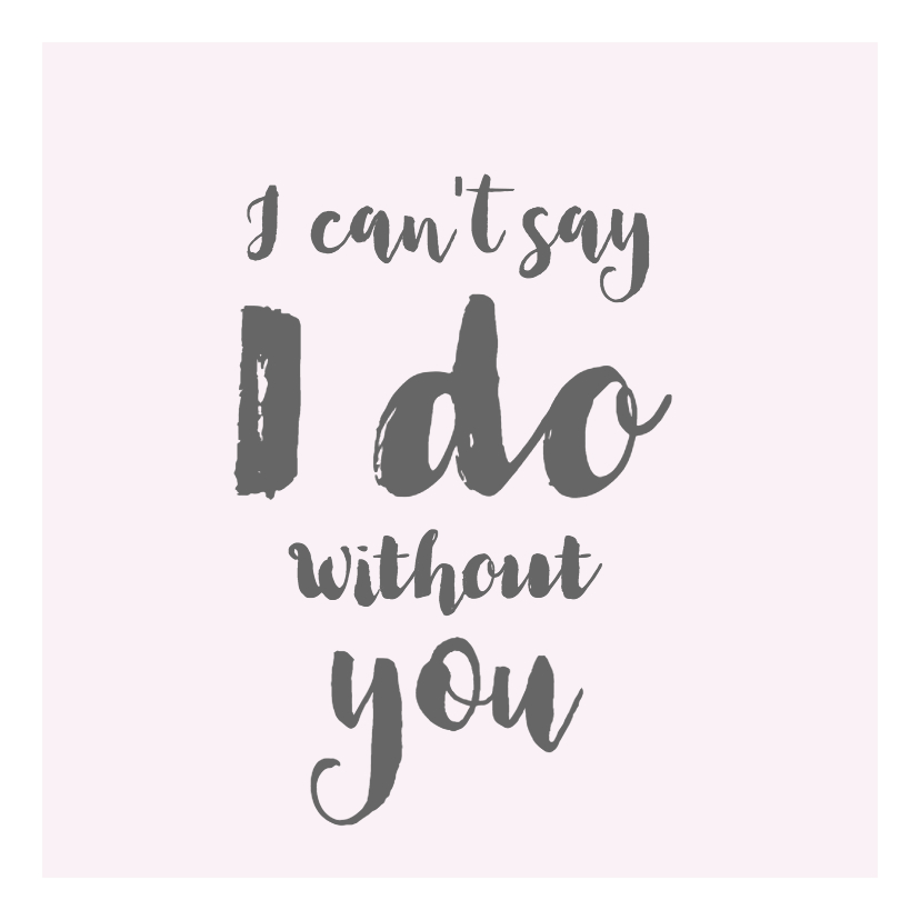 I can t say I do without you roze / getuige - Trouwkaarten Trouwkaarten - I can t say I do without you roze / getuige