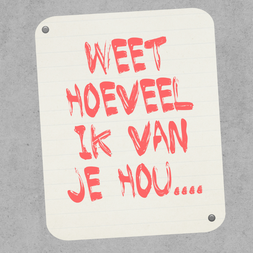 Weet hoeveel ik van je hou - Valentijnskaarten Valentijnskaarten - Weet hoeveel ik van je hou
