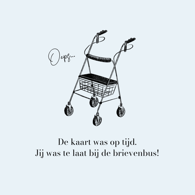Grappige verjaardagskaart te laat rollator oud - Verjaardagskaarten Verjaardagskaarten - Grappige verjaardagskaart te laat rollator oud