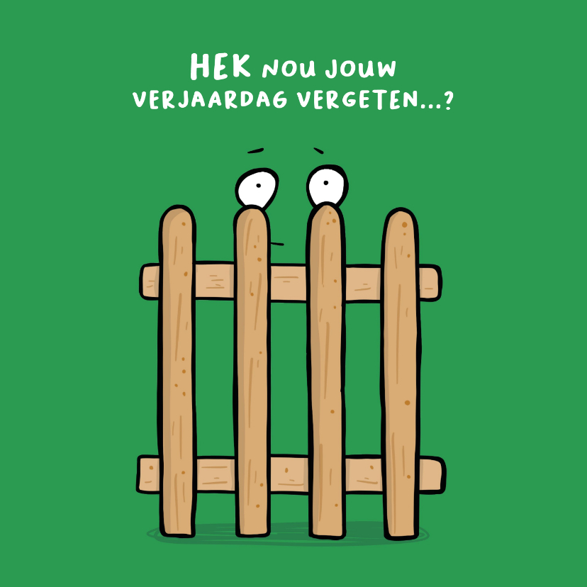 Verjaardagskaarten - Verjaardagskaart hek je vergeten te feliciteren...?