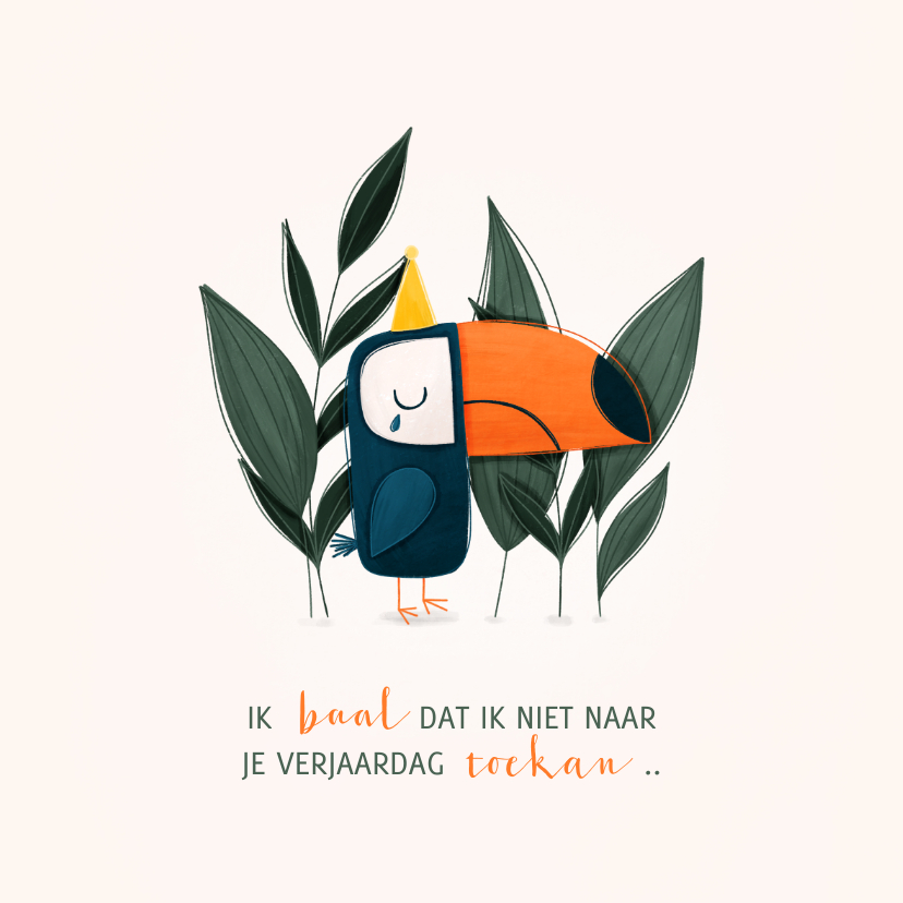 Verjaardagskaart ik baal dat ik niet naar je toekan - Verjaardagskaarten Verjaardagskaarten - Verjaardagskaart ik baal dat ik niet naar je toekan