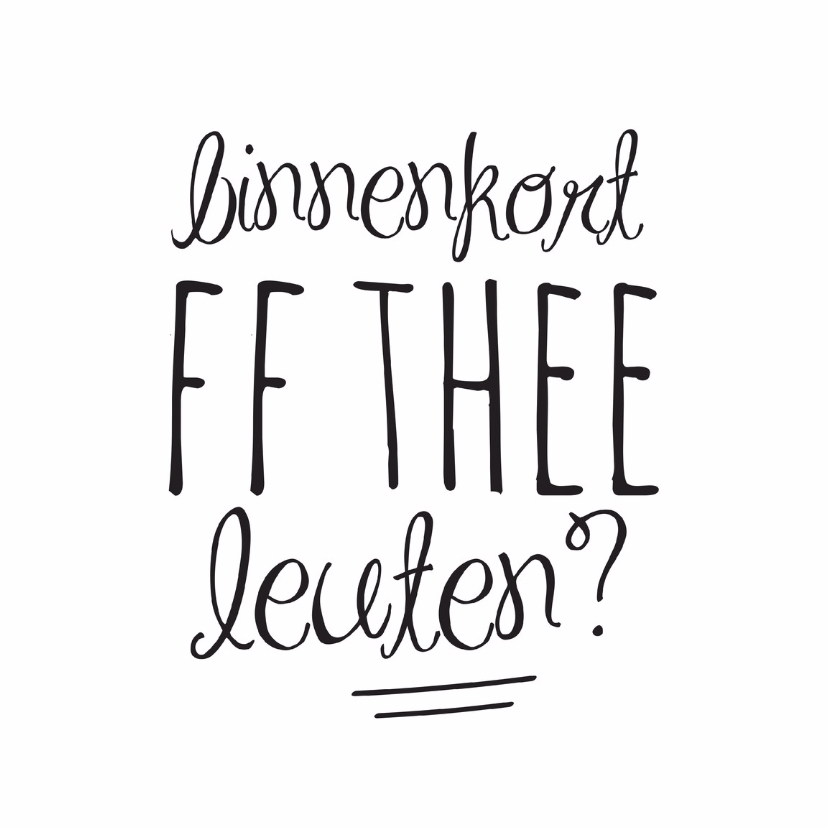Binnenkort ff theeleuten? - Vriendschap kaarten Vriendschap kaarten - Binnenkort ff theeleuten?