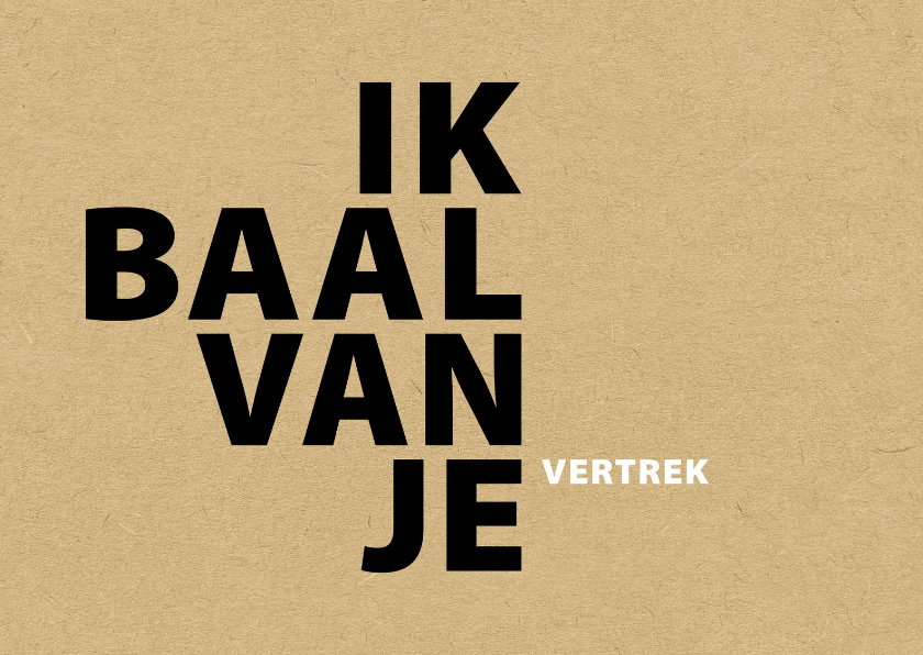 Ik baal van je vertrek - Vriendschap kaarten Vriendschap kaarten - Ik baal van je vertrek