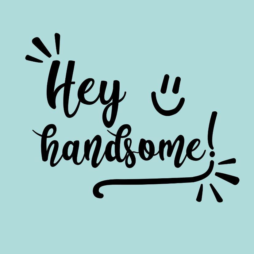 Wenskaarten - Hey handsome - positive - zomaarkaart