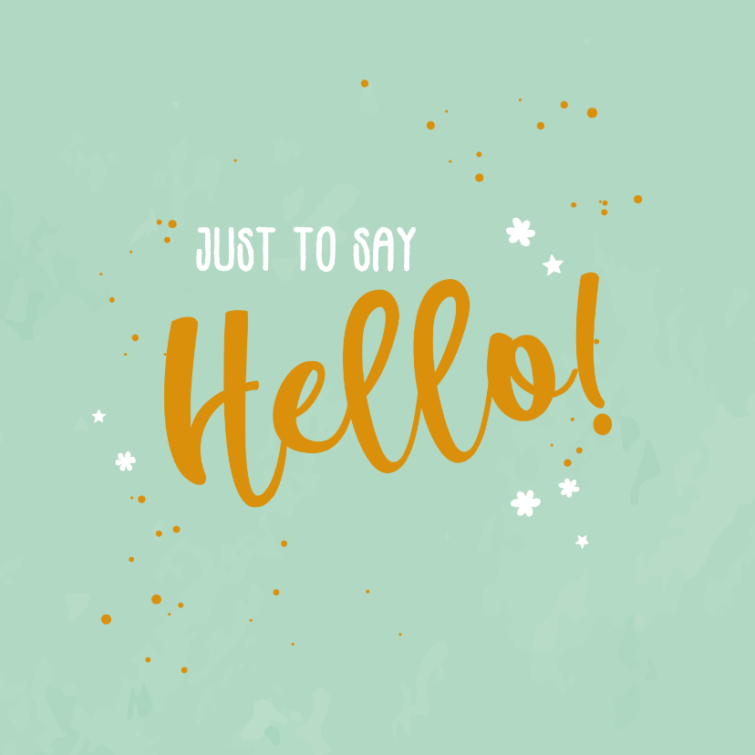 Wenskaarten - Just to say hello! - happy zomaar kaart