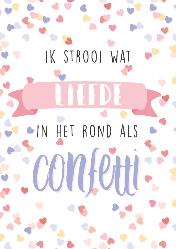 Liefde kaart 'ik strooi liefde in het rond als confetti' - Wenskaarten Wenskaarten - Liefde kaart 'ik strooi liefde in het rond als confetti'