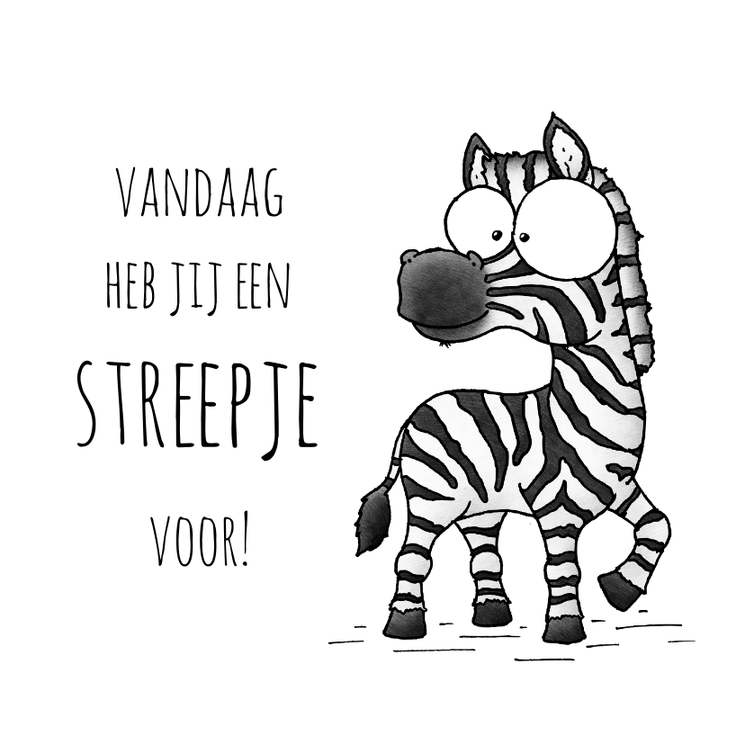 Spreuk kaart zebra - Vandaag heb jij een streepje voor! - Wenskaarten Wenskaarten - Spreuk kaart zebra - Vandaag heb jij een streepje voor!