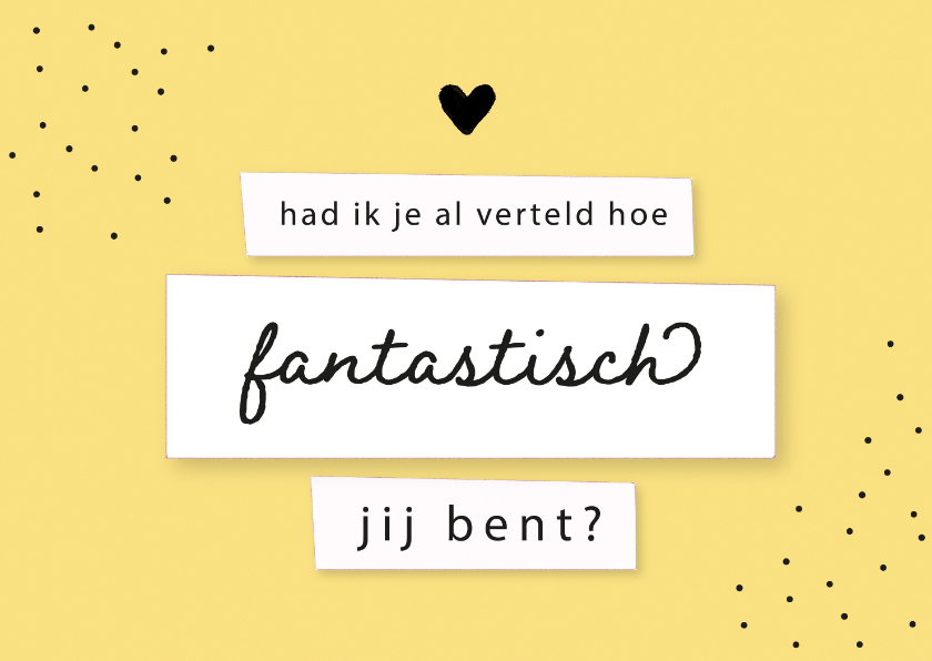 Wenskaarten - Wenskaart - Had ik je al verteld hoe fantastisch jij bent?